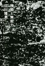 【中古】 残酷と無能力／江川隆男(著者)