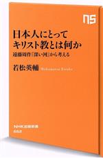 【中古】 日本人にとってキリスト教とは何か 遠藤周作『深い河』から考える NHK出版新書662／若松英輔(著者)