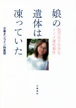 【中古】 娘の遺体は凍っていた 旭川女子中学生イジメ凍死事件/文春オンライン特集班(著者)