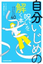 【中古】 自分いじめの呪いを解く本 毎日がラクになる心のクセづけ40／ココロジー(著者),酒井和夫(監修)