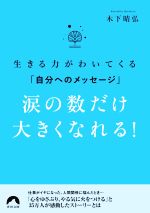 【中古】 生きる力がわいてくる「自分へのメッセージ」 涙の数だけ大きくなれる！ 青春文庫／木下晴弘(著者)