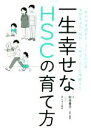 【中古】 一生幸せなHSCの育て方 「気が付き過ぎる」子どもの日常 学校生活の「悩み」と「伸ばし方」を理解する／杉本景子(著者),はしもとあや(イラスト)