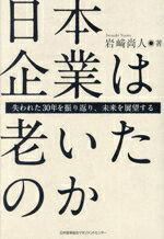 【中古】 日本企業は老いたのか 失われた30年を振り返り、未来を展望する/岩崎尚人(著者)