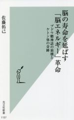 【中古】 脳の寿命を延ばす「脳エネルギー」革命 ブドウ糖神話の崩壊とケトン体の奇跡 光文社新書1157／佐藤拓己(著者)