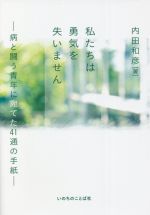 【中古】 私たちは勇気を失いません 病と闘う青年に宛てた41通の手紙／内田和彦(著者)