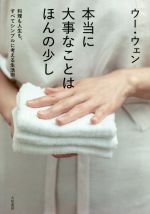 【中古】 本当に大事なことはほんの少し 料理も人生も、すべてシンプルに考える生活術/ウー・ウェン(著者)