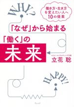 【中古】 「なぜ」から始まる「働く」の未来 働き方・生き方を変えたい人へ10の提案／立花聡(著者)