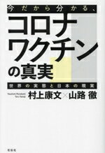 【中古】 今だから分かる、コロナワクチンの真実 世界の実態と日本の現実/村上康文(著者),山路徹(著者)