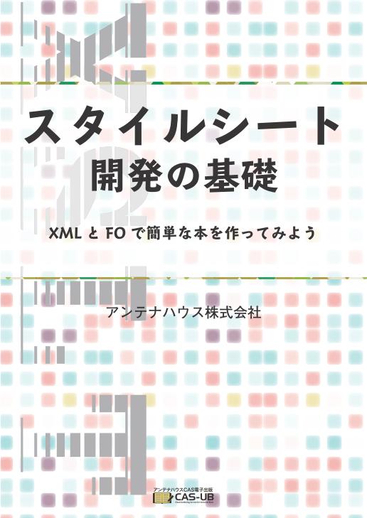三省堂書店オンデマンドアンテナハウスCAS電子出版　スタイルシート開発の基礎-XML とFO で簡単な本を作ってみよう