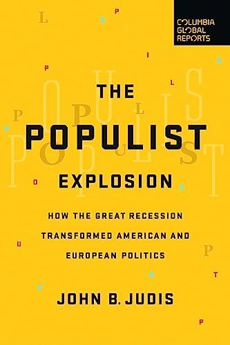 The Populist Explosion: How the Great Recession Transformed American and European Politics [ペーパーバック] Judis，John B.