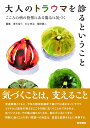 大人のトラウマを診るということ: こころの病の背景にある傷みに気づく