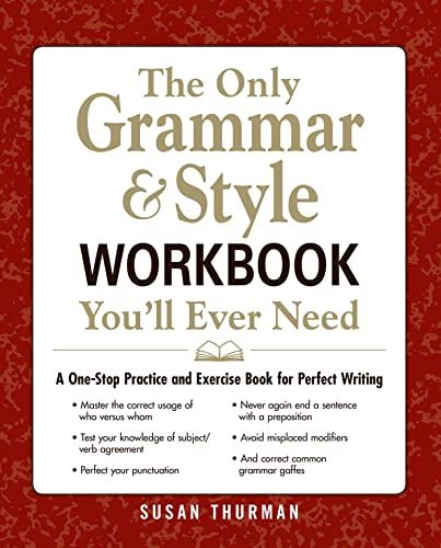 The Only Grammar &amp; Style Workbook You&#039;ll Ever Need: A One-Stop Practice and Exercise Book for Perfect Writing  Thurman