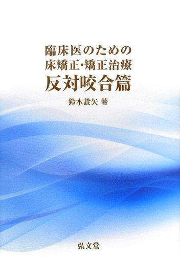 臨床医のための床矯正 矯正治療 反対咬合篇 大型本 鈴木 設矢