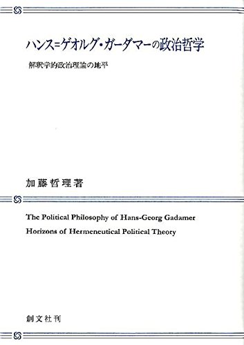 ハンス=ゲオルグ・ガーダマーの政治哲学: 解釈学的政治理論の地平 加藤 哲理