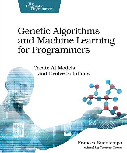 Genetic Algorithms and Machine Learning for Programmers: Create AI Models and Evolve Solutions (Pragmatic Programmers) [ペーパ