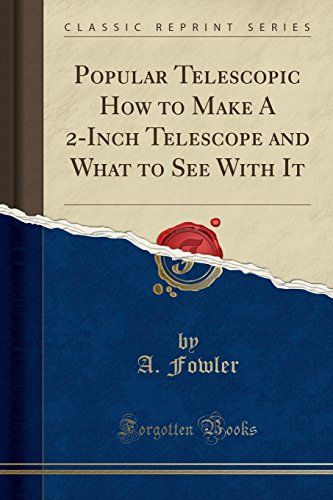 Popular Telescopic How to Make a 2-Inch Telescope and What to See with It (Classic Reprint) [ペーパーバック] Fowler， A.