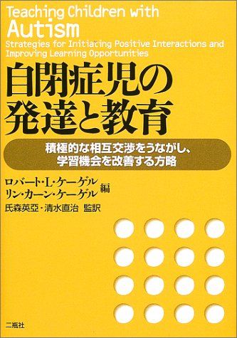 自閉症児の発達と教育—積極的な相互交渉をうながし、学習機会を改善する方略  ケーゲル，ロバート・L.、 ケーゲル，リン・カーン、 Koegel，Robert L.、 Koegel，Lynn Kern、 英亜， 氏森; 直治， 清水