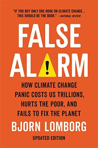 False Alarm: How Climate Change Panic Costs Us Trillions， Hurts the Poor， and Fails to Fix the Planet  Lomborg， Bjorn