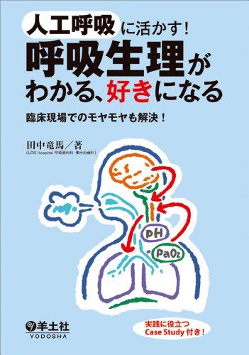 人工呼吸に活かす! 呼吸生理がわかる、好きになる?臨床現場でのモヤモヤも解決! [単行本] 田中 竜馬