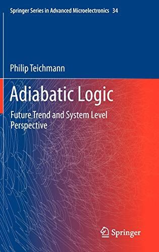 Adiabatic Logic: Future Trend and System Level Perspective (Springer Series in Advanced Microelectronics 34) [ϡɥС] Teic