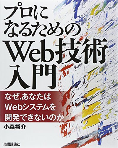 「プロになるためのWeb技術入門」 ――なぜ、あなたはWebシステムを開発できないのか [単行本（ソフトカバー）] 小森 裕介