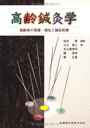 高齢鍼灸学高齢者の保健・福祉と鍼灸医療 [単行本（ソフトカバー）] 勅， 松本、 博司， 北小路、 浩幸， 鶴、 正基， 廣、 雅人， 江川; 松本 勅