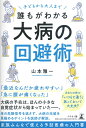 子どもから大人まで 誰もがわかる大病の回避術 山本 雅一