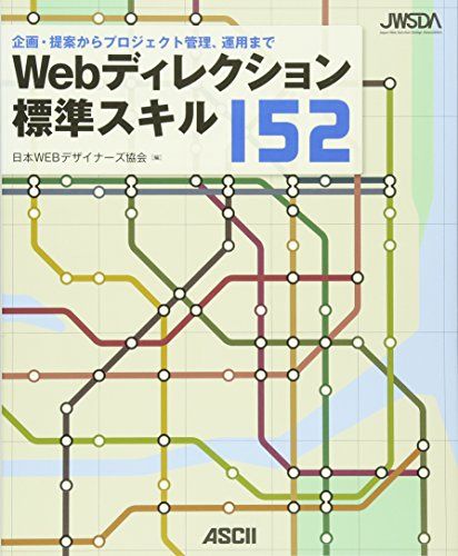 Webディレクション標準スキル152 企画・提案からプロジェクト管理、運用まで 日本WEBデザイナーズ協会