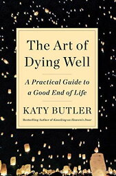 The Art of Dying Well: A Practical Guide to a Good End of Life [ハードカバー] Butler，Katy