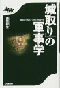 「城取り」の軍事学: 築城者の視点から考える戦国の城