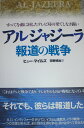 アルジャジーラ 報道の戦争すべてを敵に回したテレビ局の果てしなき闘い