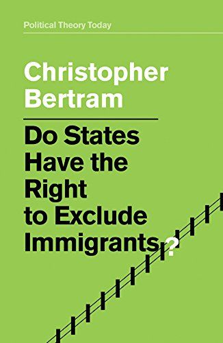 Do States Have the Right to Exclude Immigrants? (Political Theory Today) [y[p[obN] BertramCChristopher