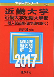 近畿大学・近畿大学短期大学部(一般入試前期〈医学部を除く〉) (2017年版大学入試シリーズ) 教学社編集部