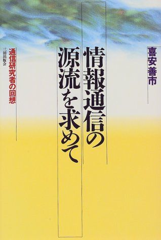 情報通信の源流を求めて: 通信研究者の回想 喜安 善市