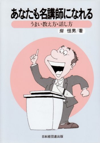 あなたも名講師になれる: うまい教え方・話し方 岸 恒男