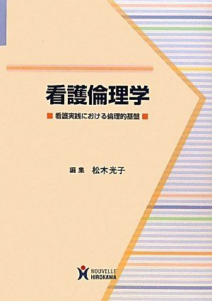 看護倫理学: 看護実践における倫理的基盤 松木光子