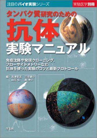 タンパク質研究のための抗体実験マニュアル―免疫沈降や発現クローニング，フローサイトメトリーなど抗体を使った実験のコツと最新プロトコール (注目のバイオ実験シリーズ) (実験医学別冊 注目のバイオ実験シリーズ) [単行本] 高津 聖志