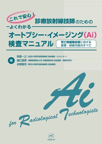 これで安心! 診療放射線技師のための よくわかるオートプシー・イメージング(Ai)検査マニュアル 阿部 一之、 樋口 清孝; 井野 賢司