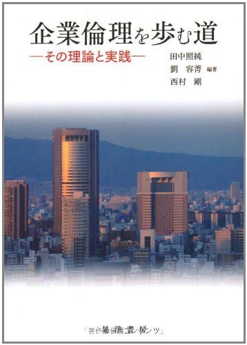 企業倫理を歩む道―その理論と実践 照純，田中、 剛，西村; 容菁，劉