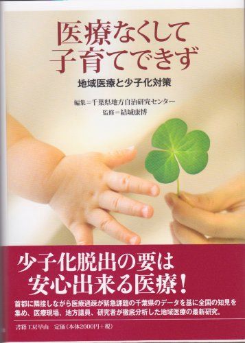 医療なくして子育てできず 地域医療と少子化対策 [単行本] 千葉県地方自治研究センター編集、 結城康博監修; 結城康博