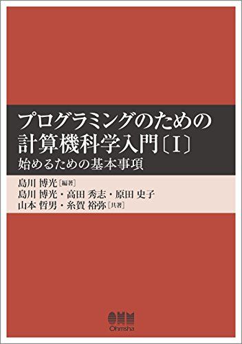 プログラミングのための計算機科学入門〔I〕 -始めるための基本事項- [単行本（ソフトカバー）] 島川 博光、 高田 秀志、 原田 史子、 山本 哲男; 糸賀 裕弥