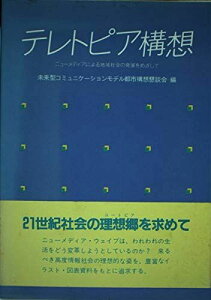 テレトピア構想―ニューメディアによる地域社会の発展をめざして 未来型コミュニケーションモデル都市構想懇談会