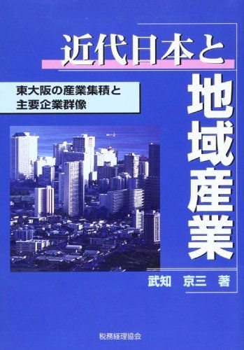 近代日本と地域産業―東大阪の産業集積と主要企業群像 武知 京三