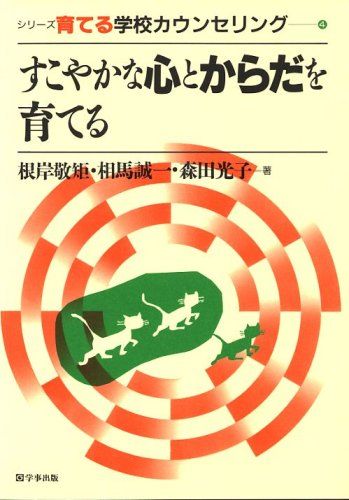 すこやかな心とからだを育てる (シリーズ育てる学校カウンセリング 4) 根岸 敬矩