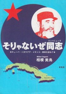 そりゃないぜ同志(コンパニェーラ)―キューバ・ニカラグア・メキシコー革命を訪ねて 相模 美鳥