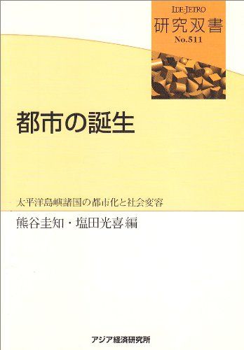 都市の誕生: 太平洋島嶼諸国の都市化と社会変容 (研究双書 511) 熊谷 圭知; 塩田 光喜