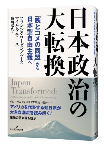 日本政治の大転換: 「鉄とコメの同盟」から日本型自由主義へ [単行本] ローゼンブルース，フランシス、 ティース，マイケル; 家広，徳川