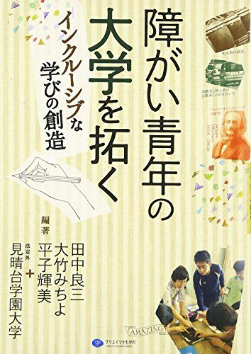 障がい青年の大学を拓く―インクルーシブな学びの創造 [単行本] 良三，田中、 みちよ，大竹、 輝美，平子; 法定外見晴台学園大学