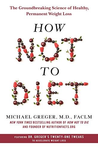 How Not to Diet: The Groundbreaking Science of Healthy， Permanent Weight Loss [ハードカバー] Greger， Michael， M.D.