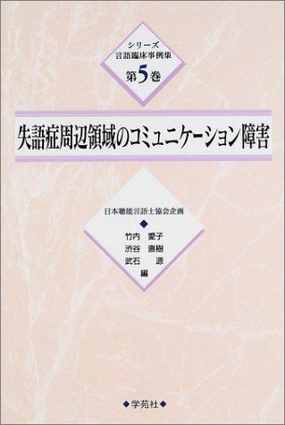 失語症周辺領域のコミュニケーション障害 (シリーズ言語臨床事例集) [単行本] 愛子， 竹内、 源， 武石、 直樹， 渋谷; 日本聴能言語士協会